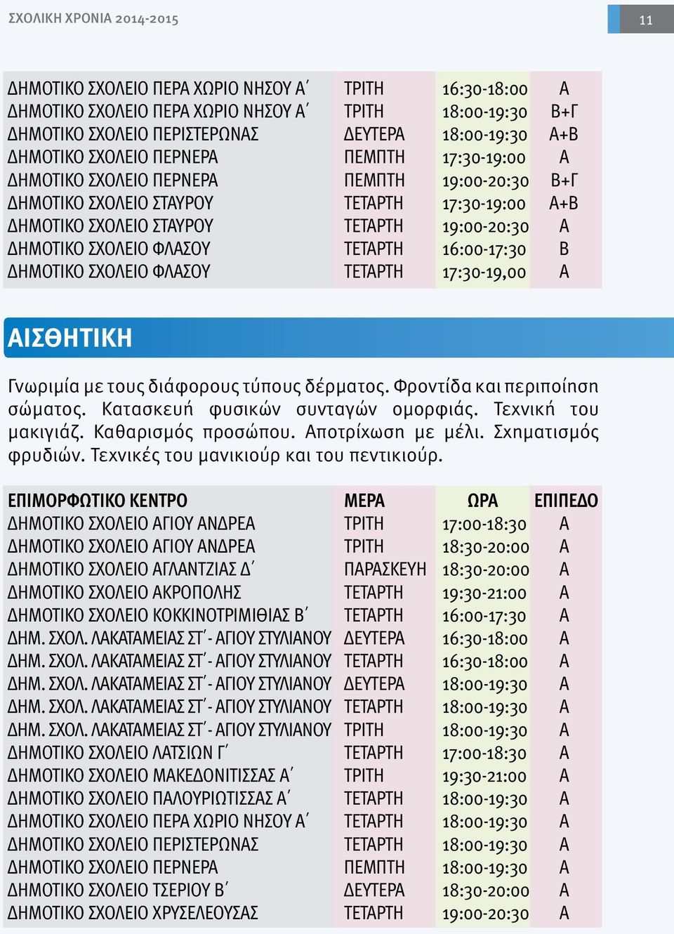 ΣΧΟΛΕΙΟ ΦΛΑΣΟΥ ΤΕΤΑΡΤΗ 16:00-17:30 Β ΔΗΜΟΤΙΚΟ ΣΧΟΛΕΙΟ ΦΛΑΣΟΥ ΤΕΤΑΡΤΗ 17:30-19,00 Α ΑΙΣΘΗΤΙΚΗ Γνωριμία με τους διάφορους τύπους δέρματος. Φροντίδα και περιποίηση σώματος.