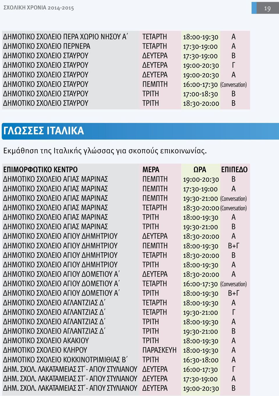 ΣΤΑΥΡΟΥ ΤΡΙΤΗ 18:30-20:00 Β ΓΛΩΣΣΕΣ ΙΤΑΛΙΚΑ Εκμάθηση της Ιταλικής γλώσσας για σκοπούς επικοινωνίας.