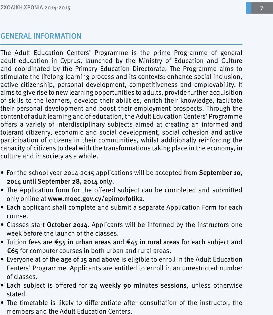 The Programme aims to stimulate the lifelong learning process and its contexts; enhance social inclusion, active citizenship, personal development, competitiveness and employability.