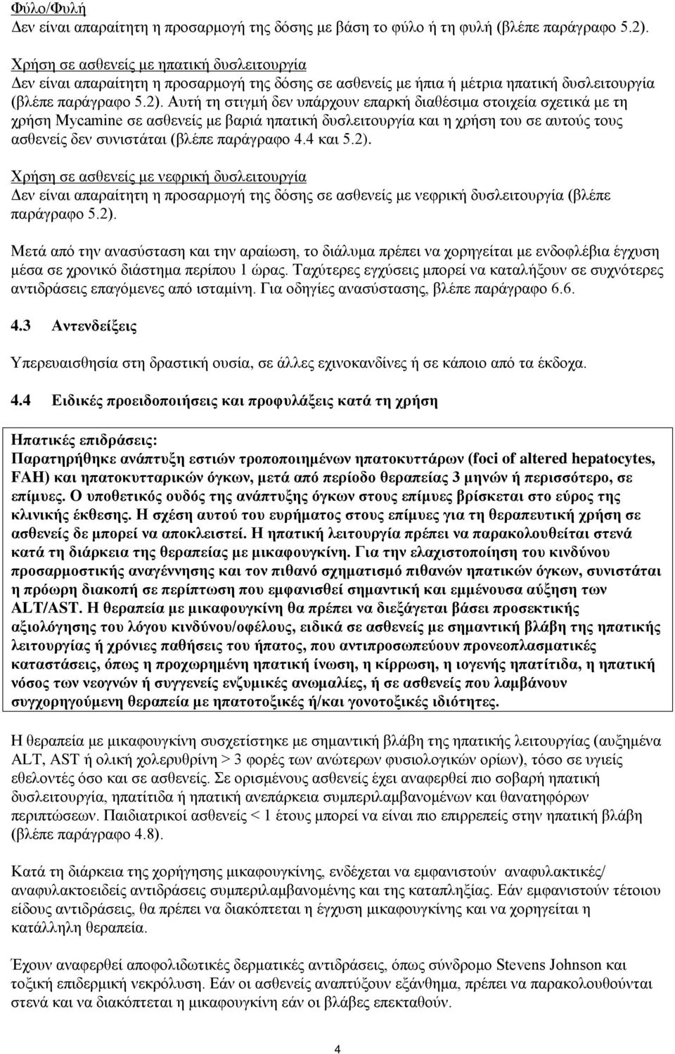 Αυτή τη στιγμή δεν υπάρχουν επαρκή διαθέσιμα στοιχεία σχετικά με τη χρήση Mycamine σε ασθενείς με βαριά ηπατική δυσλειτουργία και η χρήση του σε αυτούς τους ασθενείς δεν συνιστάται (βλέπε παράγραφο 4.