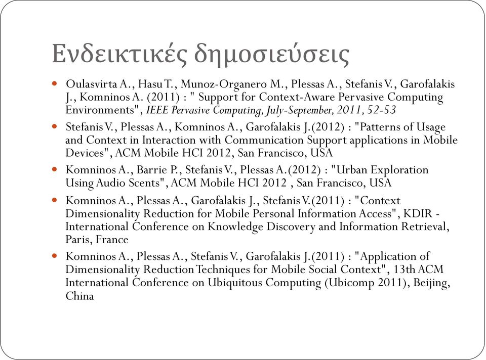 (2012) : "Patterns of Usage and Context in Interaction with Communication Support applications in Mobile Devices", ACM Mobile HCI 2012, San Francisco, USA! Komninos A., Barrie P., Stefanis V.