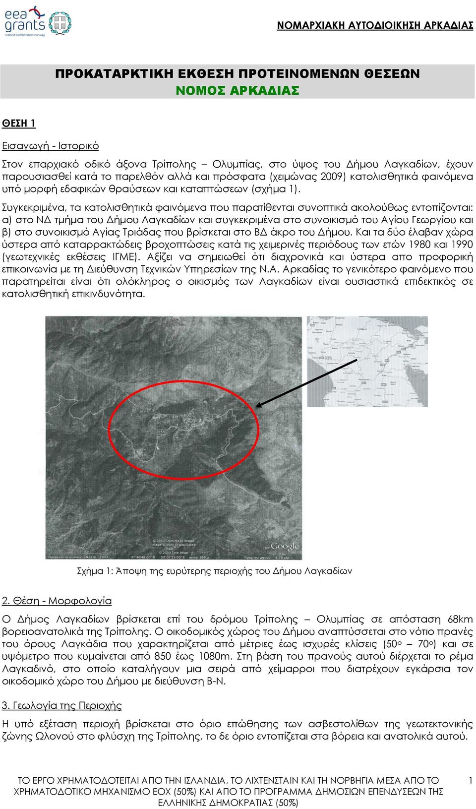 Συγκεκριμένα, τα κατολισθητικά φαινόμενα που παρατίθενται συνοπτικά ακολούθως εντοπίζονται: α) στο ΝΔ τμήμα του Δήμου Λαγκαδίων και συγκεκριμένα στο συνοικισμό του Αγίου Γεωργίου και β) στο