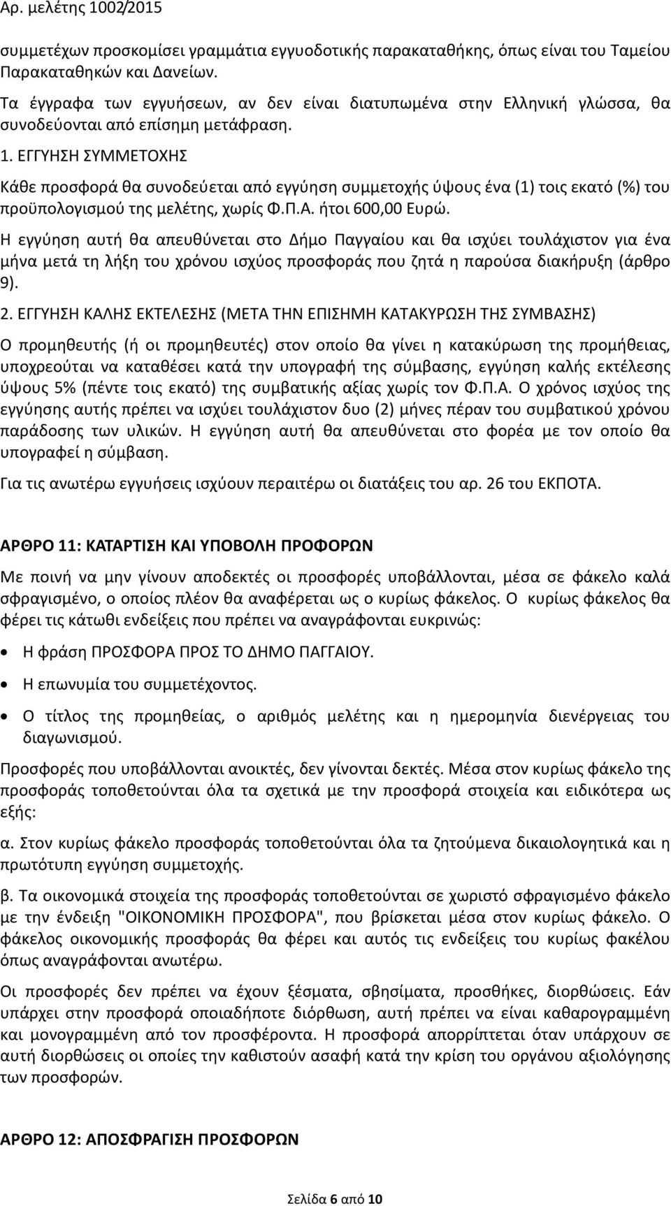 ΕΓΓΥΗΣΗ ΣΥΜΜΕΤΟΧΗΣ Κάθε προσφορά θα συνοδεύεται από εγγύηση συμμετοχής ύψους ένα (1) τοις εκατό (%) του προϋπολογισμού της μελέτης, χωρίς Φ.Π.Α. ήτοι 600,00 Ευρώ.