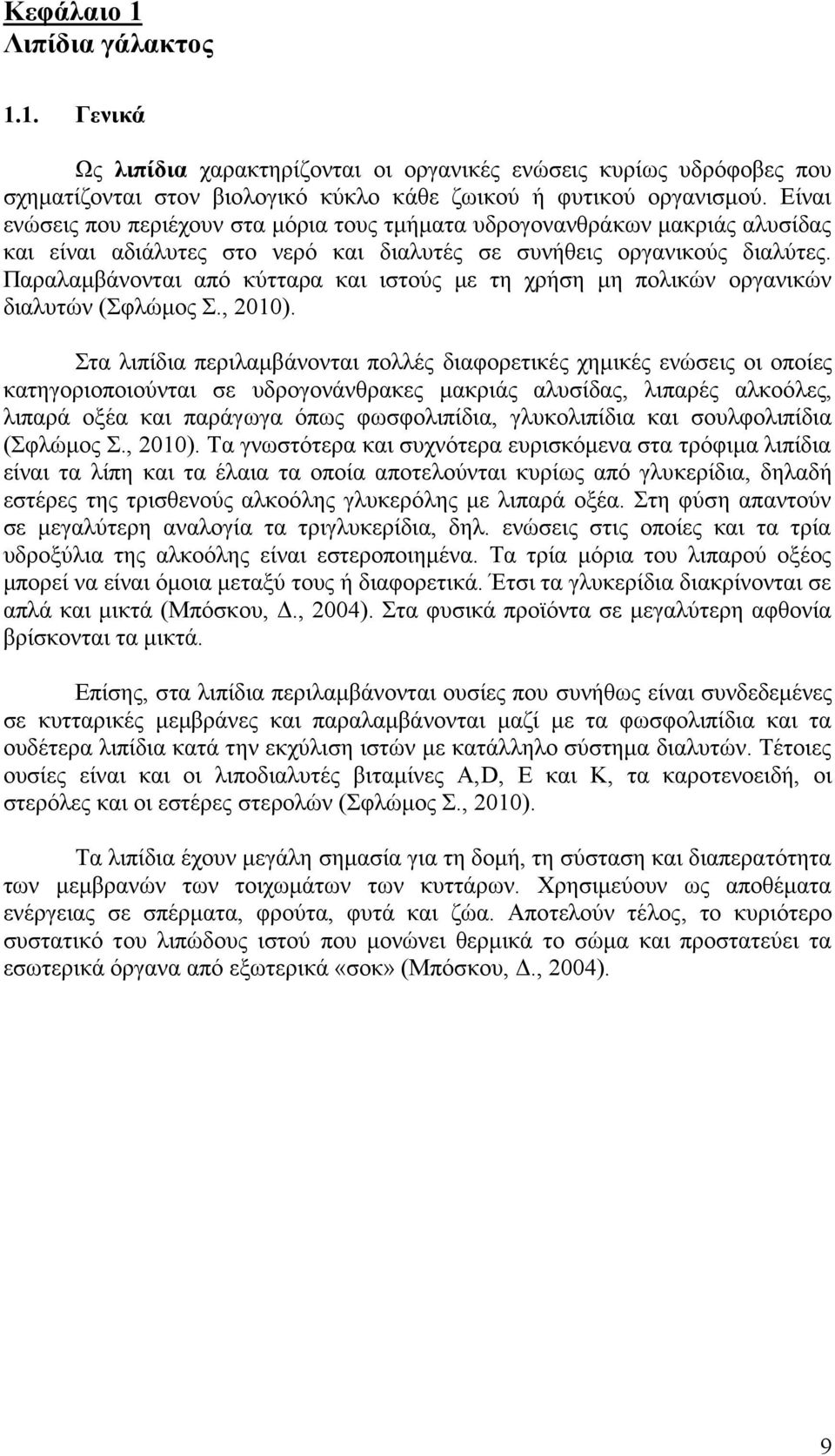 Παραλαμβάνονται από κύτταρα και ιστούς με τη χρήση μη πολικών οργανικών διαλυτών (Σφλώμος Σ., 2010).