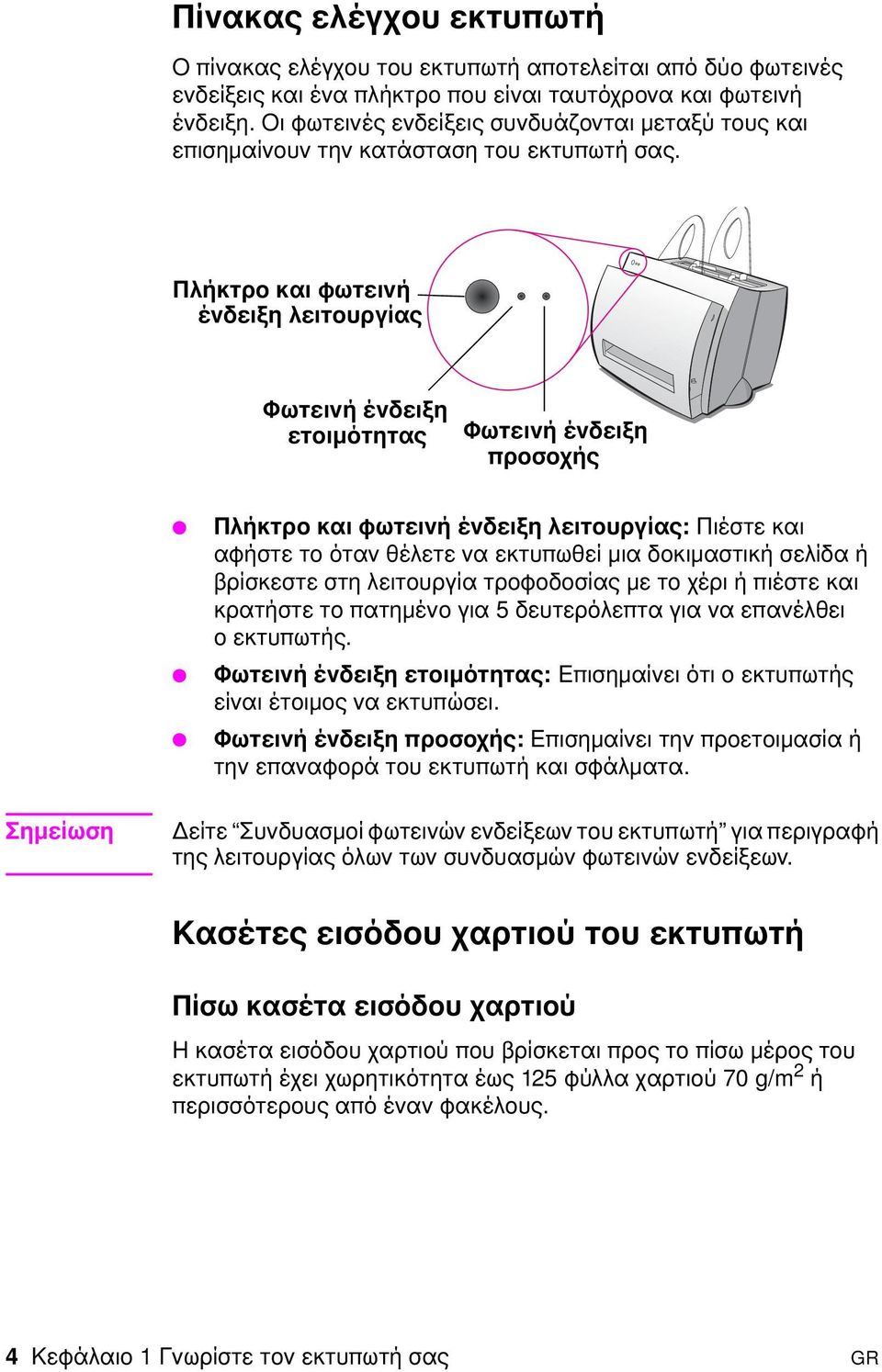 Πλήκτρο και φωτεινή ένδειξη λειτουργίας Φωτεινή ένδειξη ετοιµότητας Φωτεινή ένδειξη προσοχής Πλήκτρο και φωτεινή ένδειξη λειτουργίας: Πιέστε και αφήστε το όταν θέλετε να εκτυπωθεί µια δοκιµαστική