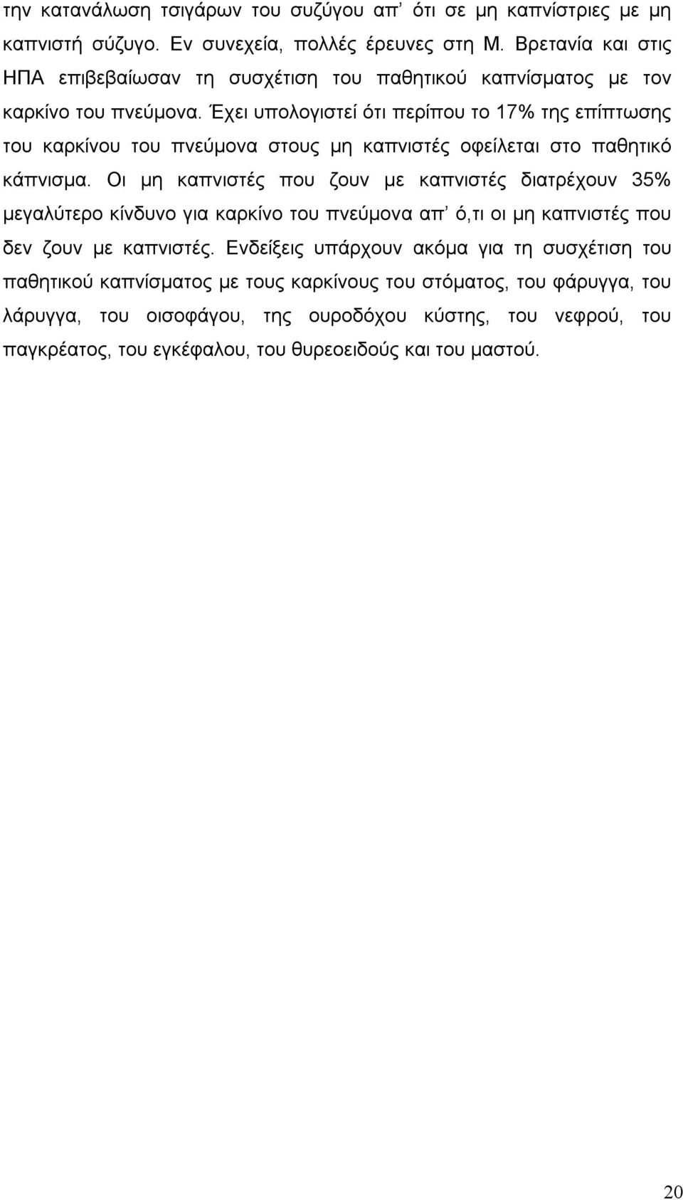 Έχει υπολογιστεί ότι περίπου το 17% της επίπτωσης του καρκίνου του πνεύμονα στους μη καπνιστές οφείλεται στο παθητικό κάπνισμα.