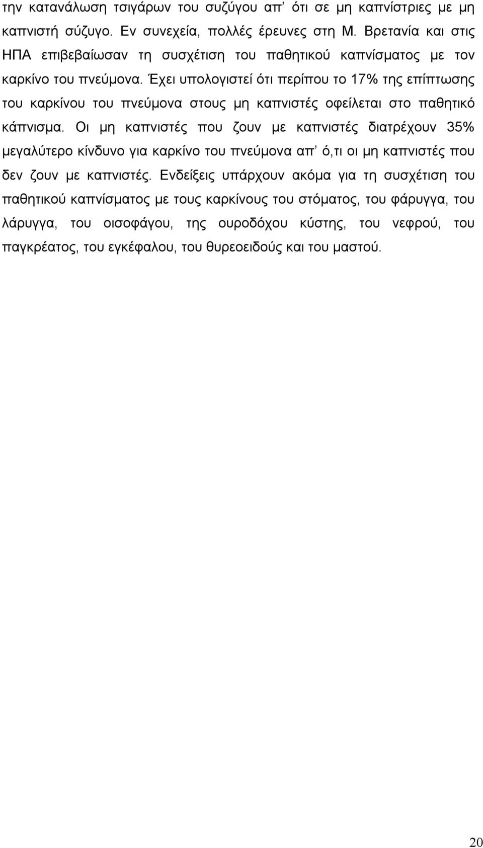 Έχει υπολογιστεί ότι περίπου το 17% της επίπτωσης του καρκίνου του πνεύμονα στους μη καπνιστές οφείλεται στο παθητικό κάπνισμα.