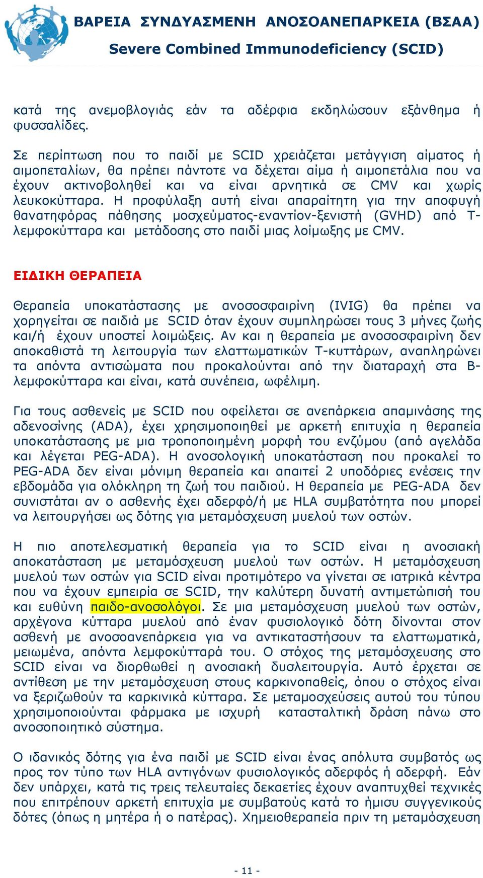 λευκοκύτταρα. Η προφύλαξη αυτή είναι απαραίτητη για την αποφυγή θανατηφόρας πάθησης μοσχεύματος-εναντίον-ξενιστή (GVHD) από Τ- λεμφοκύτταρα και μετάδοσης στο παιδί μιας λοίμωξης με CMV.