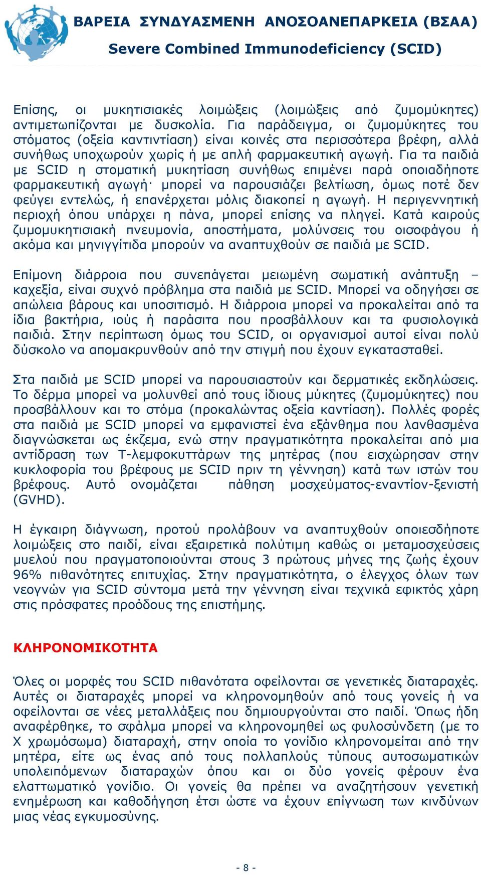 Για τα παιδιά με SCID η στοματική μυκητίαση συνήθως επιμένει παρά οποιαδήποτε φαρμακευτική αγωγή μπορεί να παρουσιάζει βελτίωση, όμως ποτέ δεν φεύγει εντελώς, ή επανέρχεται μόλις διακοπεί η αγωγή.