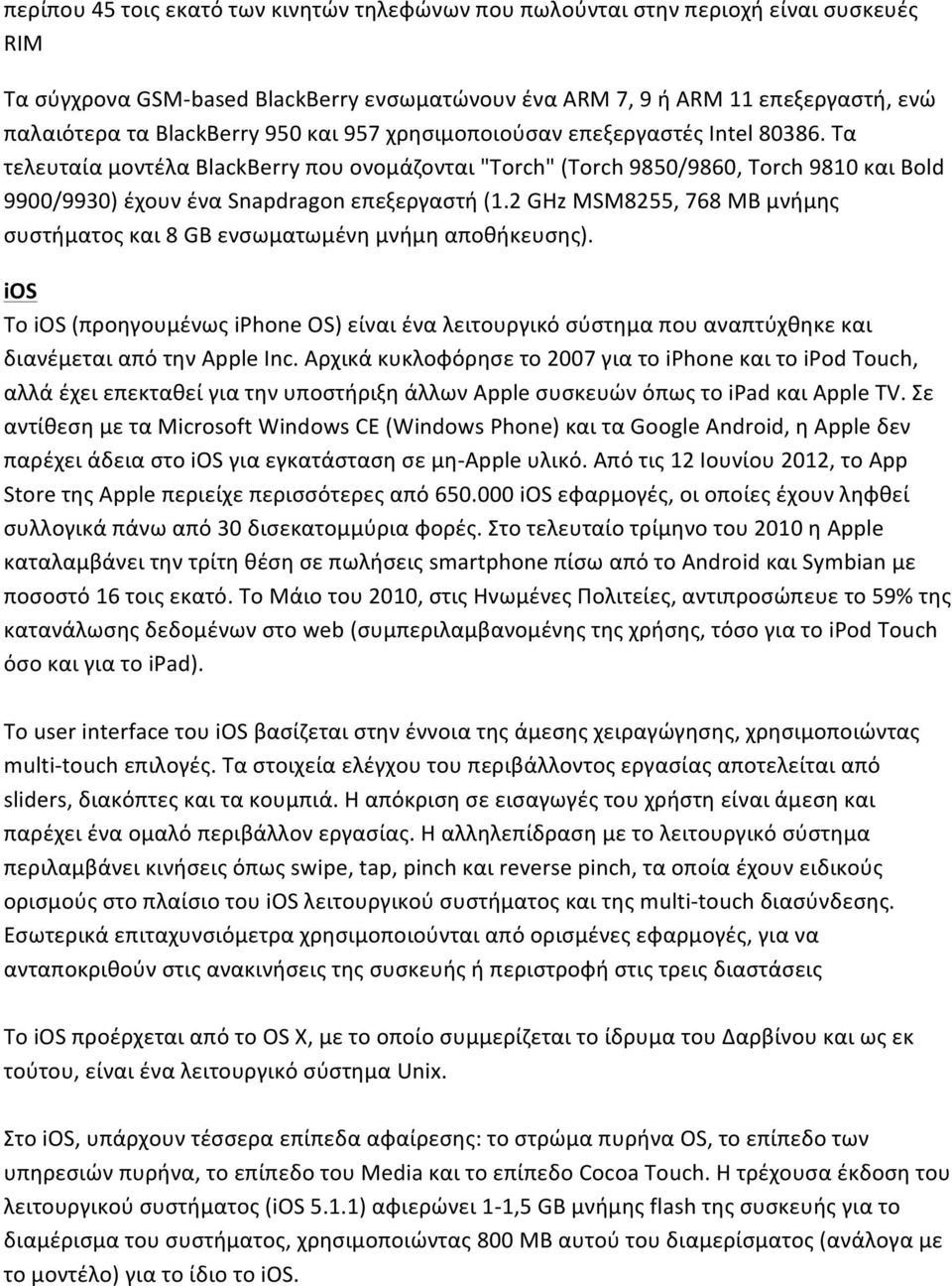Τα τελευταία μοντέλα BlackBerry που ονομάζονται "Torch" (Torch 9850/9860, Torch 9810 και Bold 9900/9930) έχουν ένα Snapdragon επεξεργαστή (1.