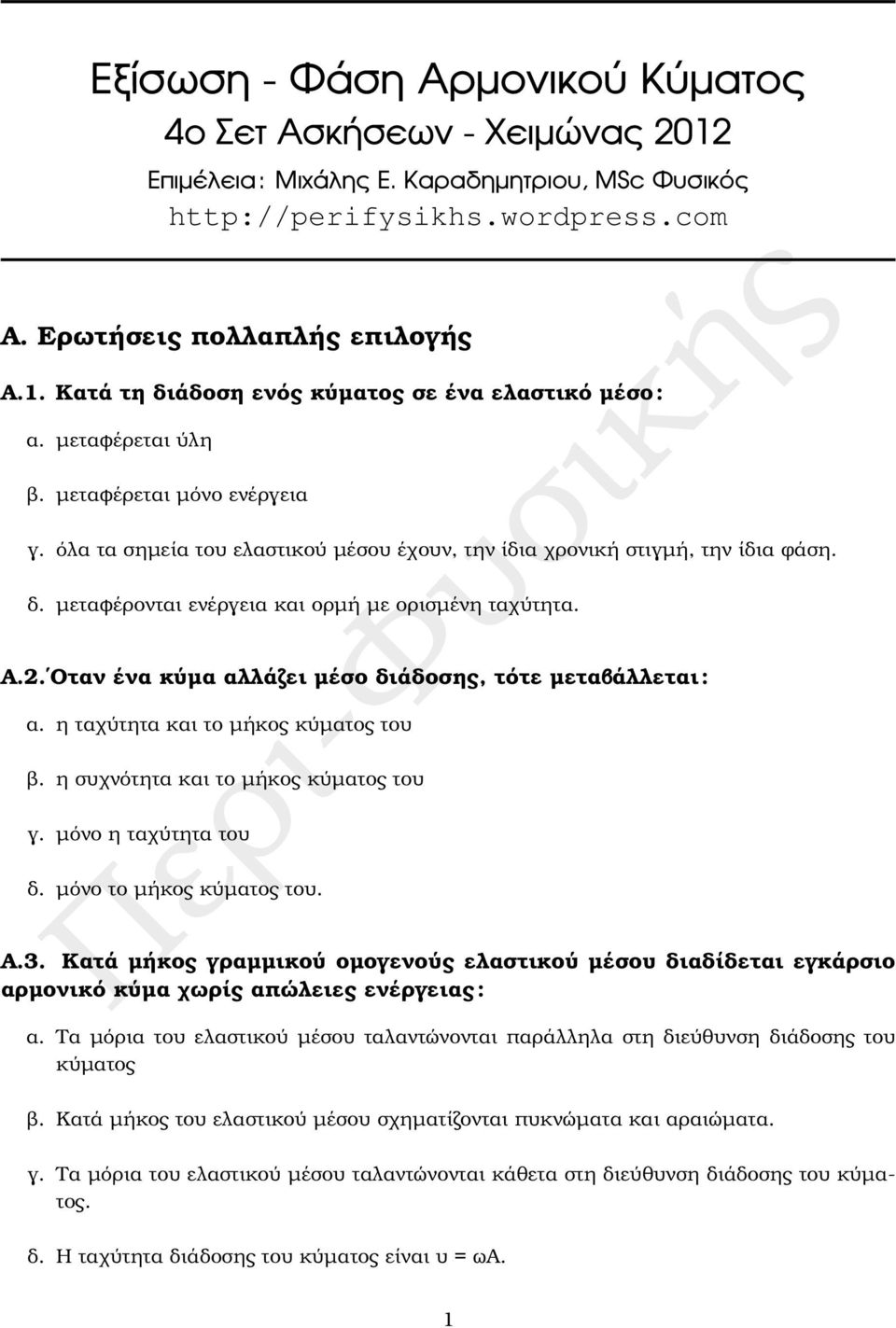 Οταν ένα κύµα αλλάζει µέσο διάδοσης, τότε µεταβάλλεται : α. η ταχύτητα και το µήκος κύµατος του ϐ. η συχνότητα και το µήκος κύµατος του γ. µόνο η ταχύτητα του δ. µόνο το µήκος κύµατος του. Α.3.