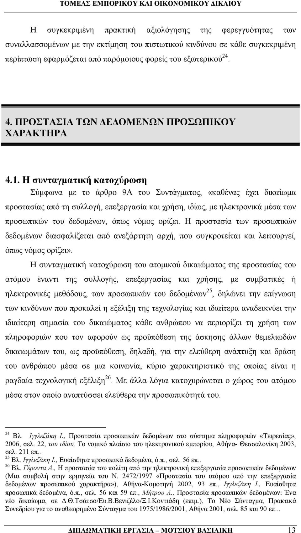 Η συνταγµατική κατοχύρωση Σύµφωνα µε το άρθρο 9Α του Συντάγµατος, «καθένας έχει δικαίωµα προστασίας από τη συλλογή, επεξεργασία και χρήση, ιδίως, µε ηλεκτρονικά µέσα των προσωπικών του δεδοµένων,