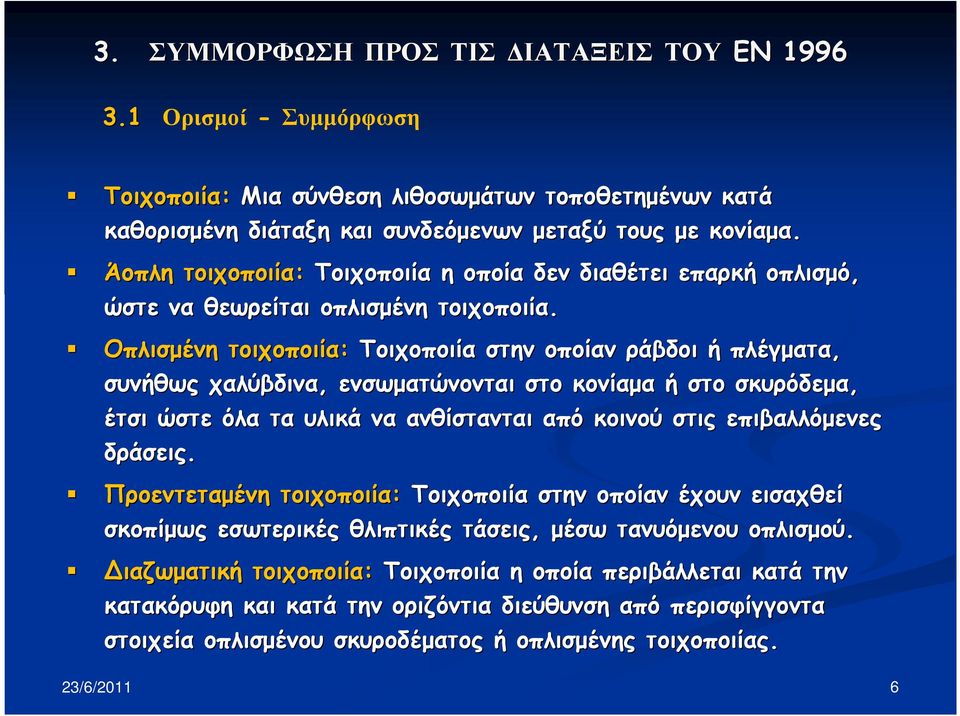 Οπλισµένη τοιχοποιία: Τοιχοποιία στην οποίαν ράβδοι ή πλέγµατα, συνήθως χαλύβδινα, ενσωµατώνονται στο κονίαµα ή στο σκυρόδεµα, έτσι ώστε όλα τα υλικά να ανθίστανται από κοινού στις επιβαλλόµενες