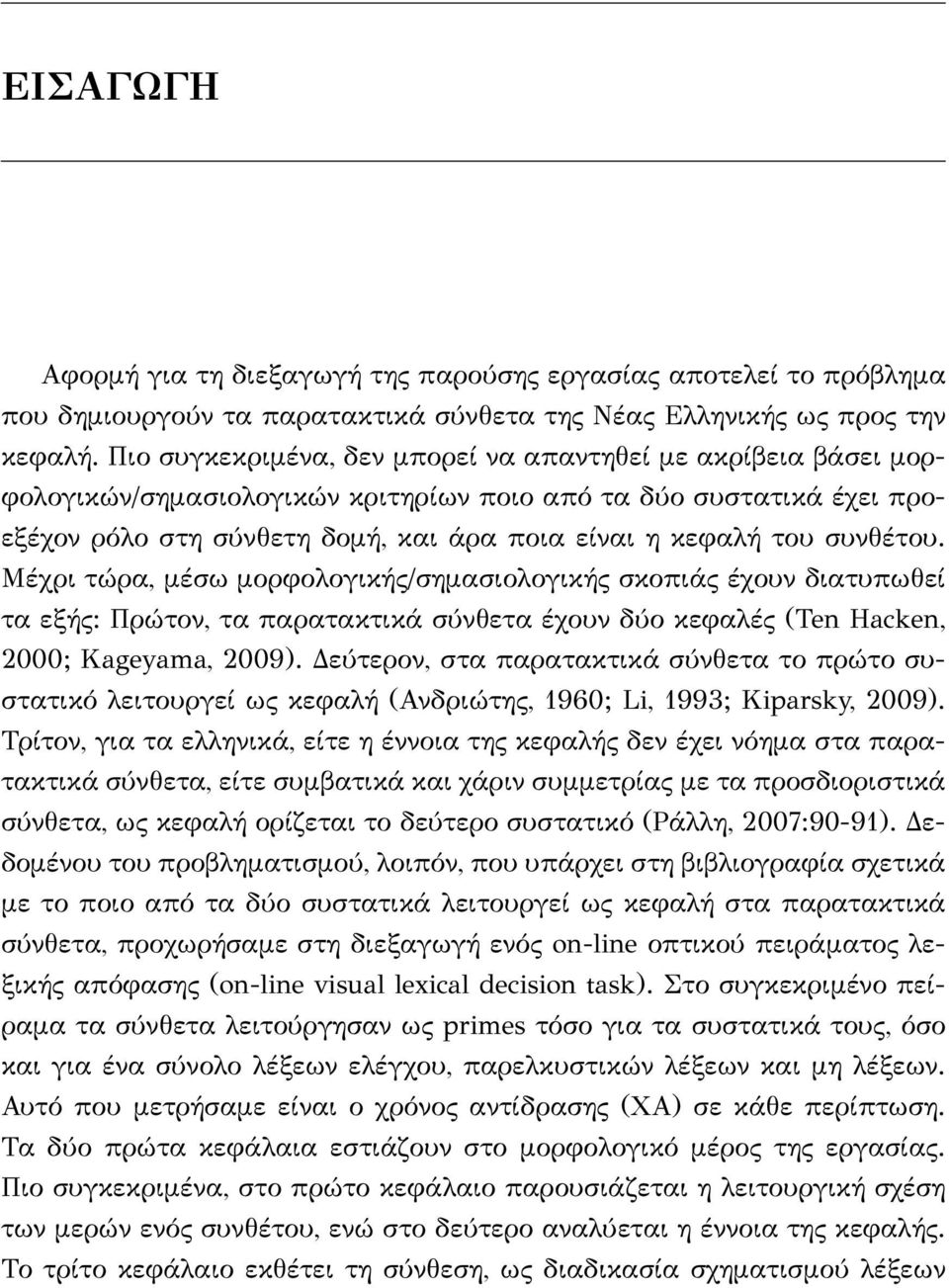 συνθέτου. Μέχρι τώρα, μέσω μορφολογικής/σημασιολογικής σκοπιάς έχουν διατυπωθεί τα εξής: Πρώτον, τα παρατακτικά σύνθετα έχουν δύο κεφαλές (Ten Hacken, 2000; Kageyama, 2009).