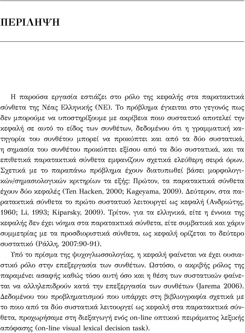 μπορεί να προκύπτει και από τα δύο συστατικά, η σημασία του συνθέτου προκύπτει εξίσου από τα δύο συστατικά, και τα επιθετικά παρατακτικά σύνθετα εμφανίζουν σχετικά ελεύθερη σειρά όρων.
