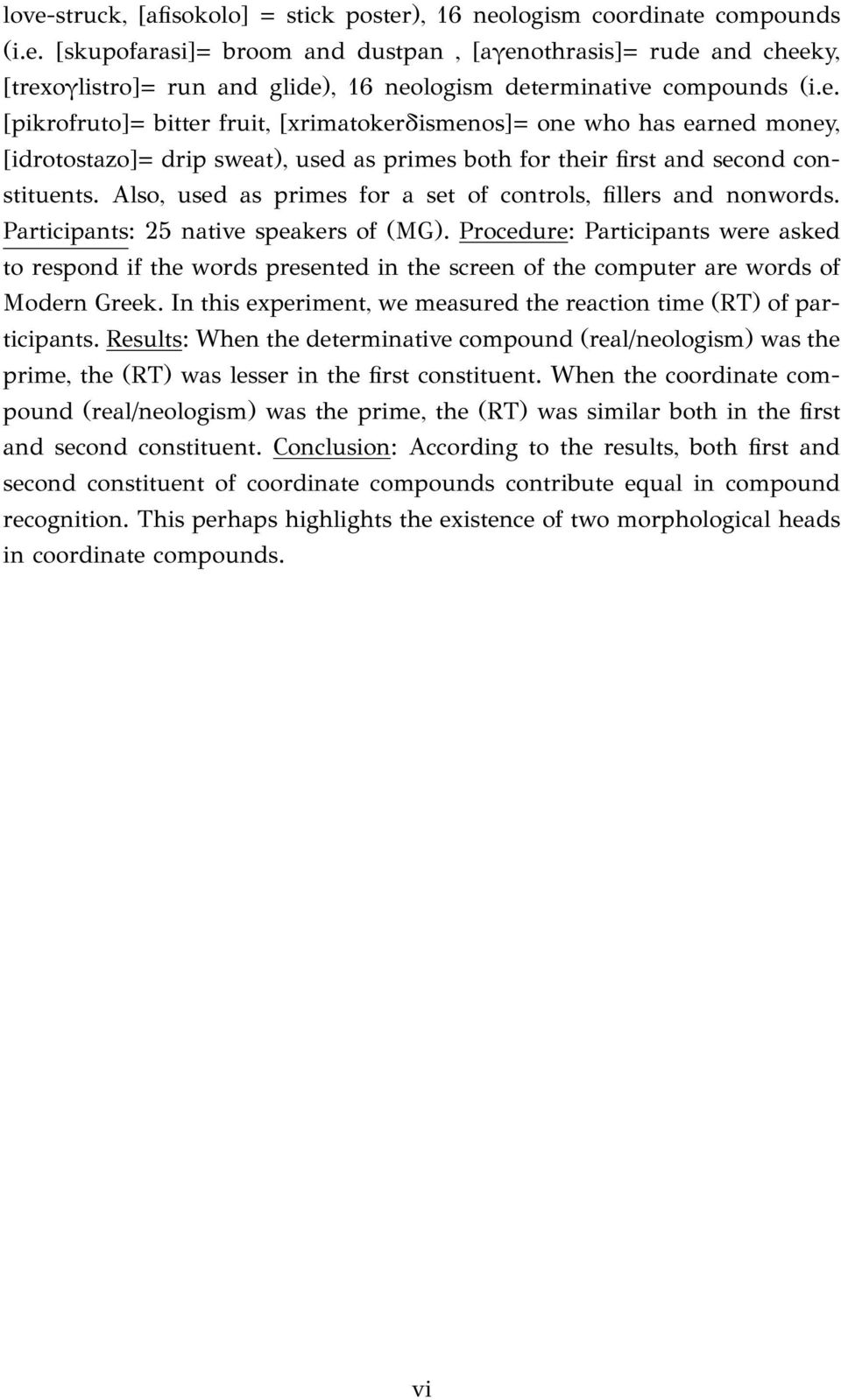 Also, used as primes for a set of controls, fillers and nonwords. Participants: 25 native speakers of (MG).
