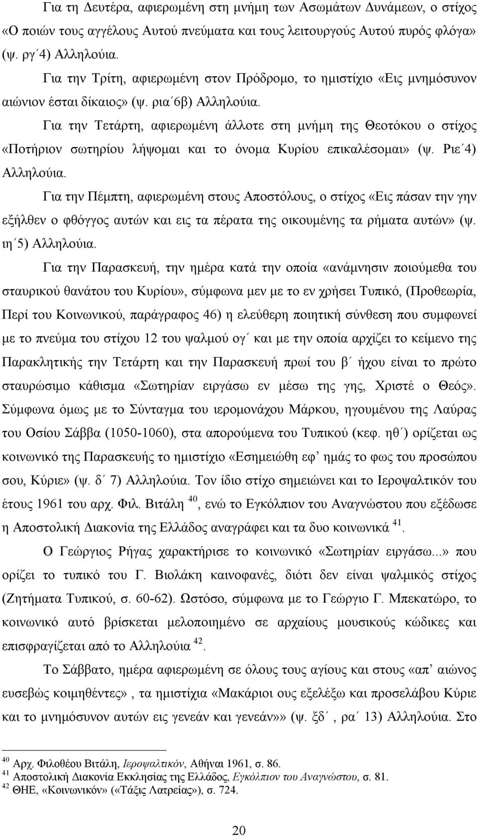 Για την Τετάρτη, αφιερωμένη άλλοτε στη μνήμη της Θεοτόκου ο στίχος «Ποτήριον σωτηρίου λήψομαι και το όνομα Κυρίου επικαλέσομαι» (ψ. Ριε 4) Αλληλούια.