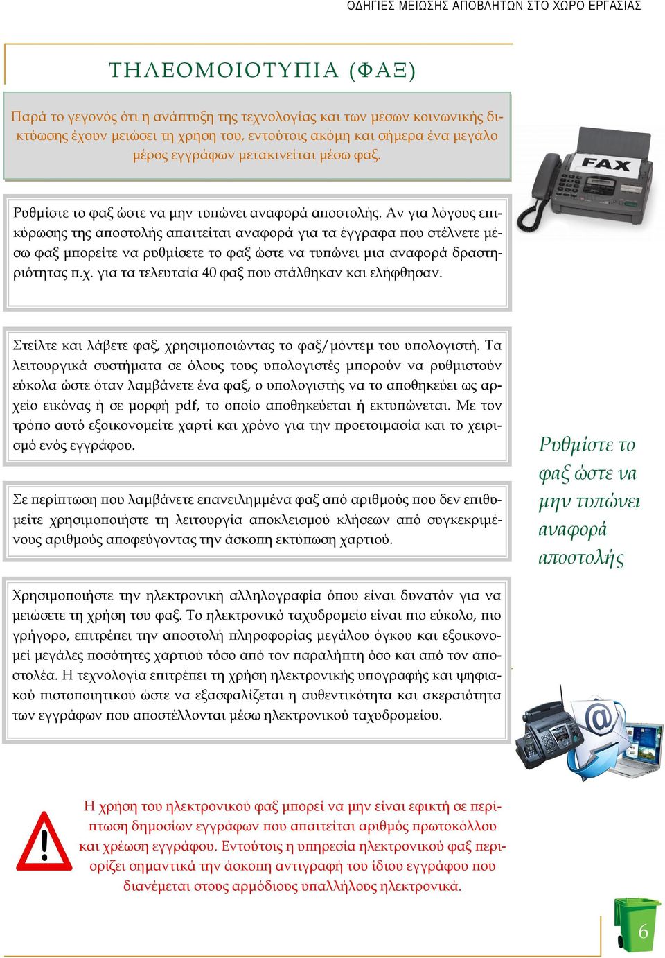 Αν για λόγους ε ικύρωσης της α οστολής α αιτείται αναφορά για τα έγγραφα ου στέλνετε µέσω φαξ µ ορείτε να ρυθµίσετε το φαξ ώστε να τυ ώνει µια αναφορά δραστηριότητας.χ.