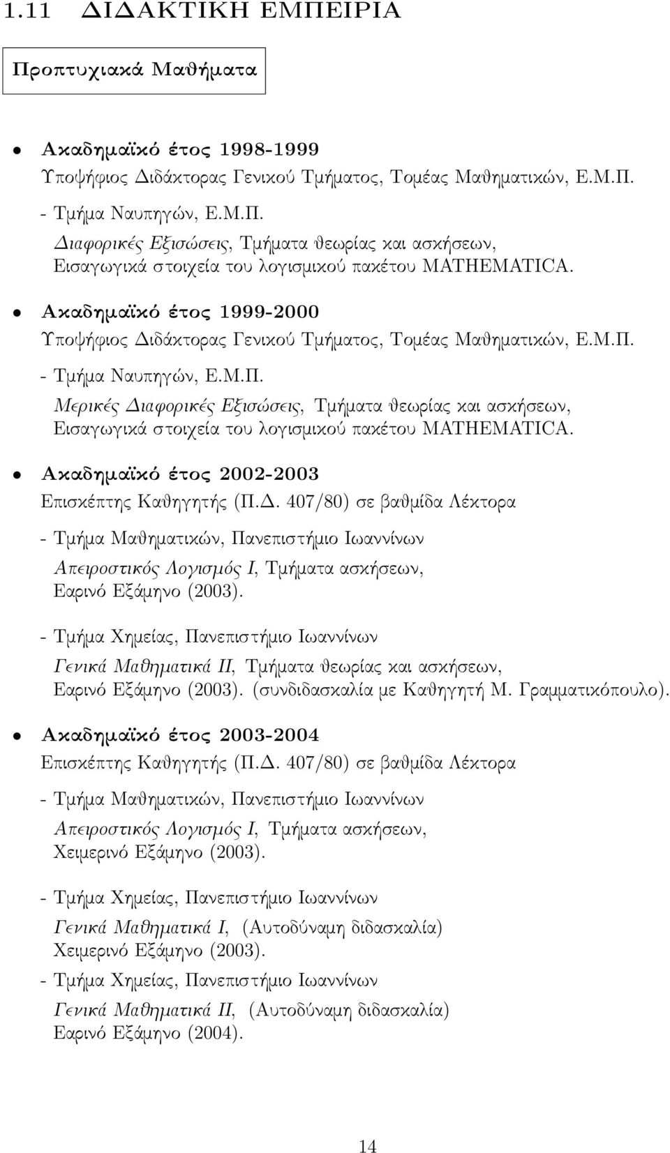 - Τμήμα Ναυπηγών, Ε.Μ.Π. Μερικές Διαϕορικές Εξισώσεις, Τμήματα θεωρίας και ασκήσεων, Εισαγωγικά στοιχεία του λογισμικού πακέτου ΜΑΤΗΕΜΑΤΙCΑ. Ακαδημαϊκό έτος 2002-2003 Επισκέπτης Καθηγητής (Π.Δ. 407/80) σε βαθμίδα Λέκτορα - Τμήμα Μαθηματικών, Πανεπιστήμιο Ιωαννίνων Απειροστικός Λογισμός Ι, Τμήματα ασκήσεων, Εαρινό Εξάμηνο (2003).