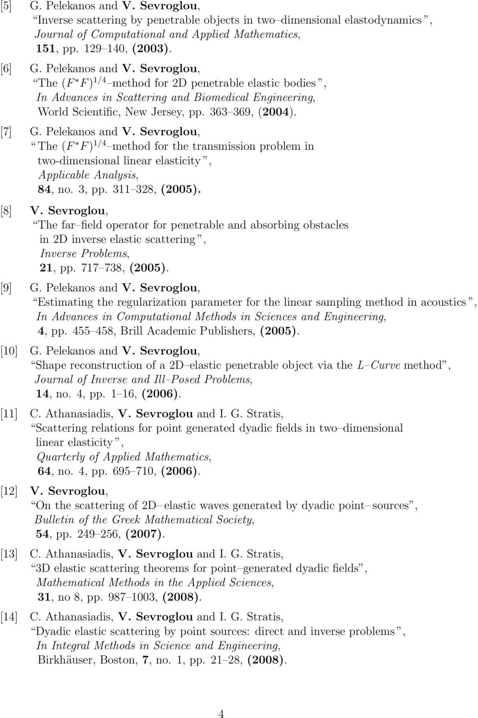 Pelekanos and V. Sevroglou, The (F F ) 1/4 method for the transmission problem in two-dimensional linear elasticity, Applicable Analysis, 84, no. 3, pp. 311 328, (2005). [8] V.