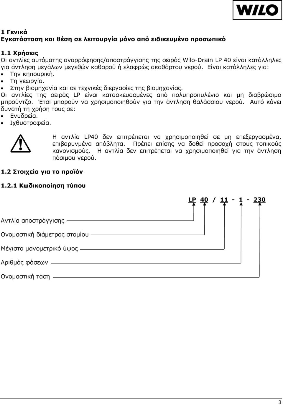 Είναι κατάλληλες για: Την κηπουρική. Τη γεωργία. Στην βιομηχανία και σε τεχνικές διεργασίες της βιομηχανίας.