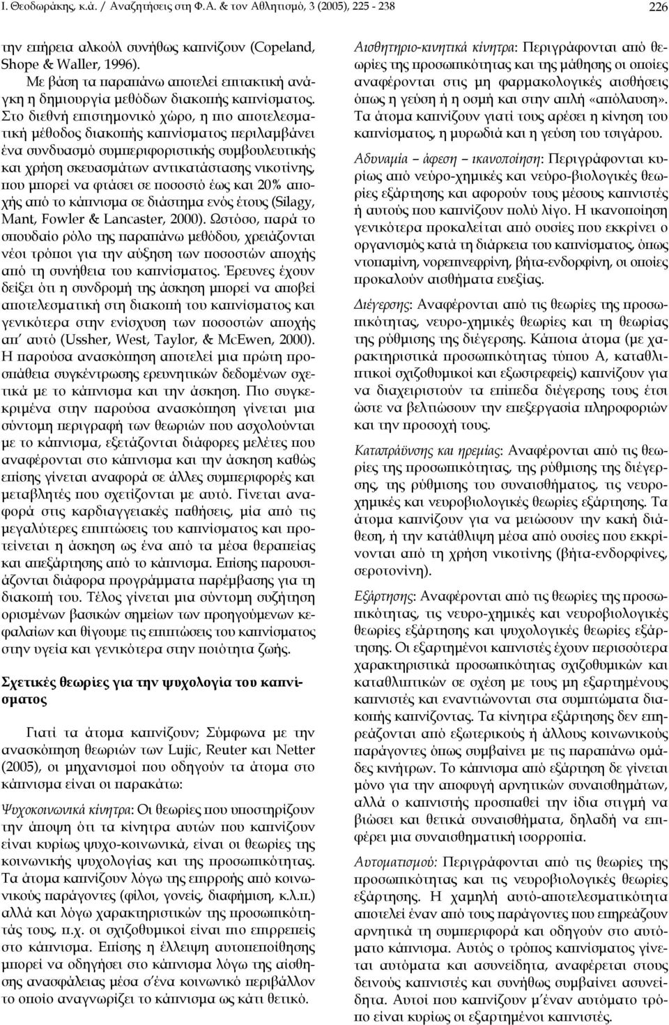 Στο διεθνή επιστηµονικό χώρο, η πιο αποτελεσµατική µέθοδος διακοπής καπνίσµατος περιλαµβάνει ένα συνδυασµό συµπεριφοριστικής συµβουλευτικής και χρήση σκευασµάτων αντικατάστασης νικοτίνης, που µπορεί