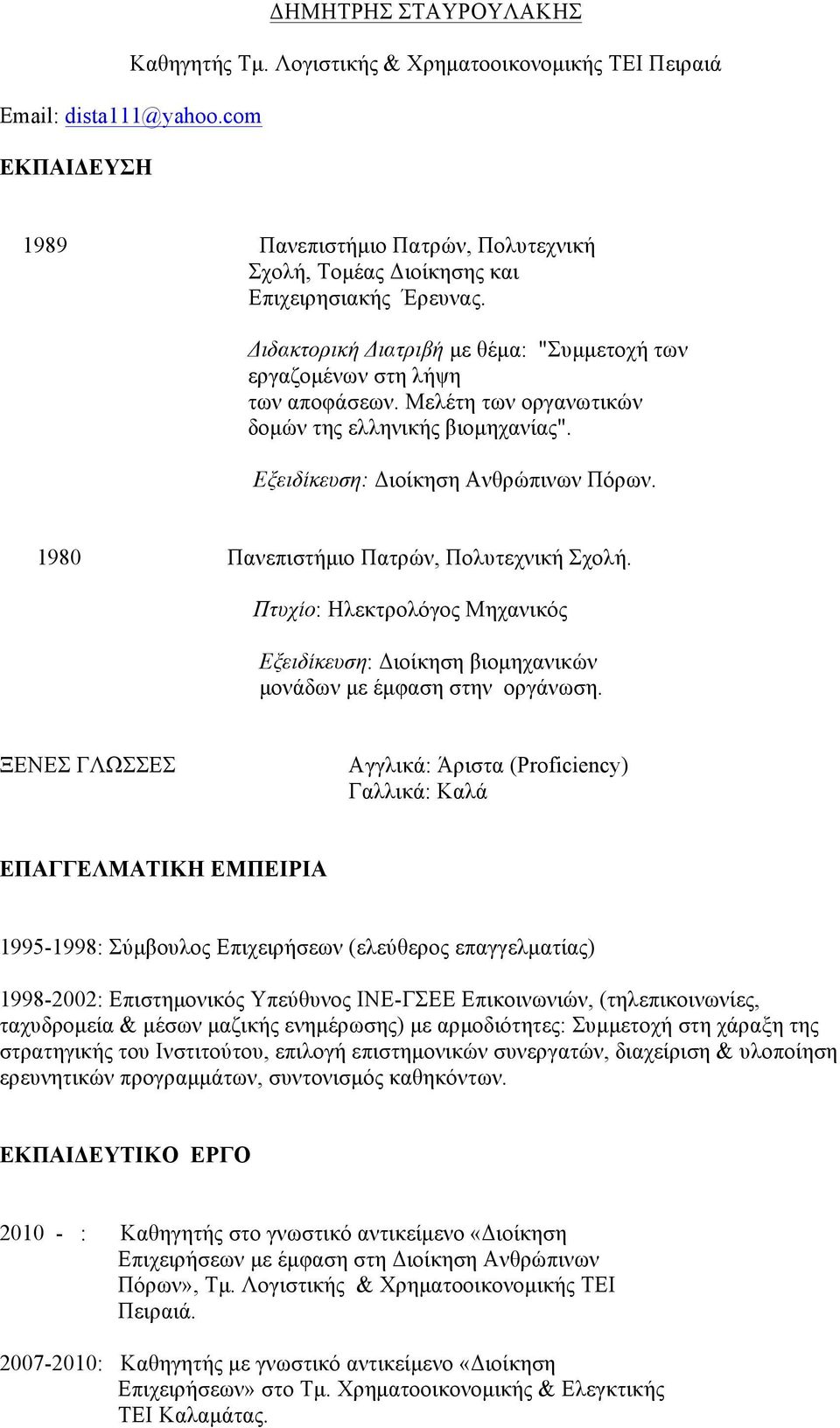 Μελέτη των οργανωτικών δοµών της ελληνικής βιοµηχανίας". Εξειδίκευση: Διοίκηση Ανθρώπινων Πόρων. 1980 Πανεπιστήµιο Πατρών, Πολυτεχνική Σχολή.