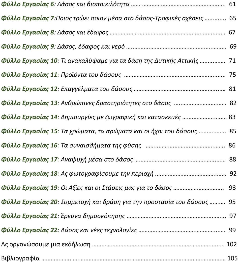 ...... 75 Φύλλο Εργασίας 12: Επαγγέλματα του δάσους... 81 Φύλλο Εργασίας 13: Ανθρώπινες δραστηριότητες στο δάσος... 82 Φύλλο Εργασίας 14: Δημιουργίες με ζωγραφική και κατασκευές.