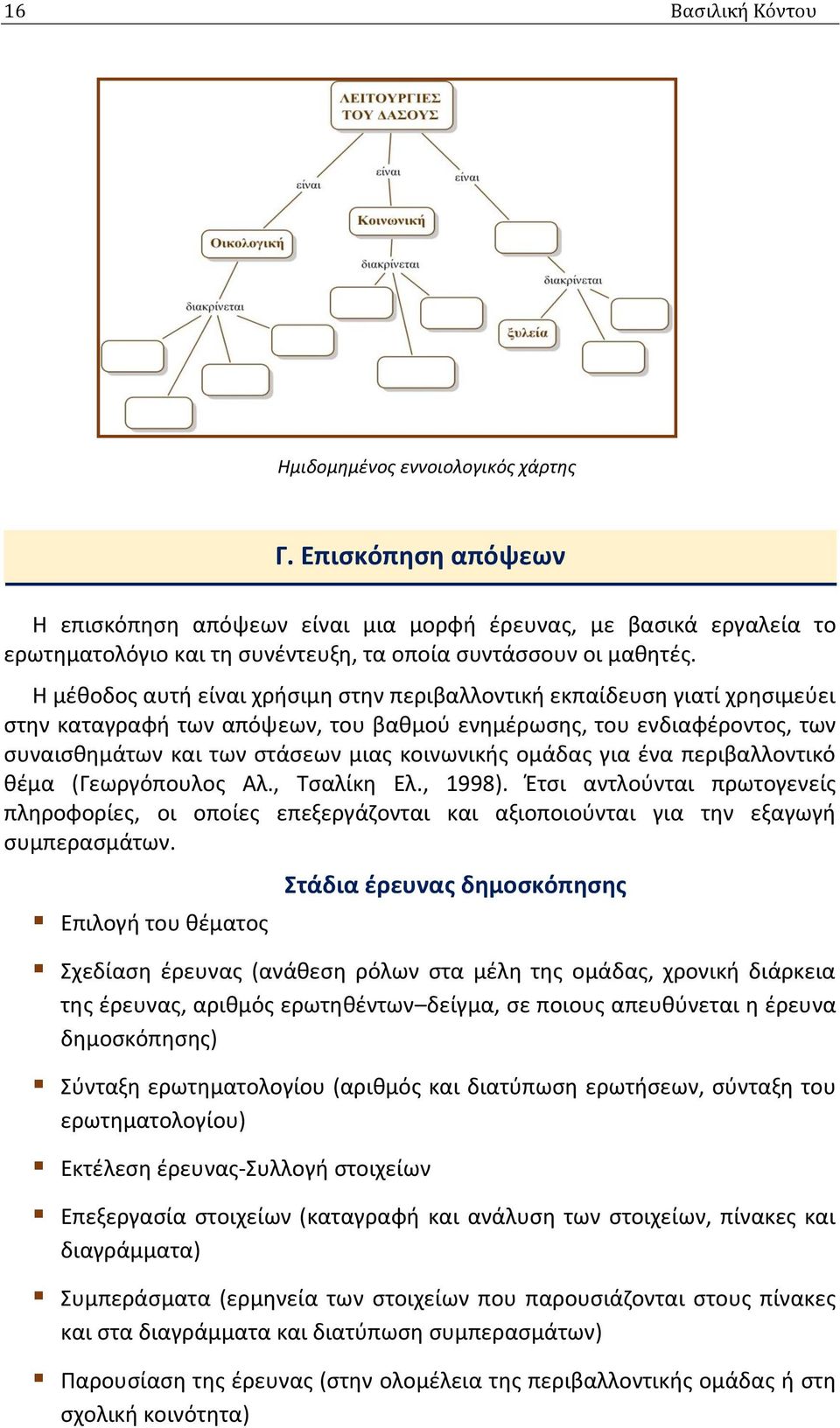 Η μέθοδος αυτή είναι χρήσιμη στην περιβαλλοντική εκπαίδευση γιατί χρησιμεύει στην καταγραφή των απόψεων, του βαθμού ενημέρωσης, του ενδιαφέροντος, των συναισθημάτων και των στάσεων μιας κοινωνικής