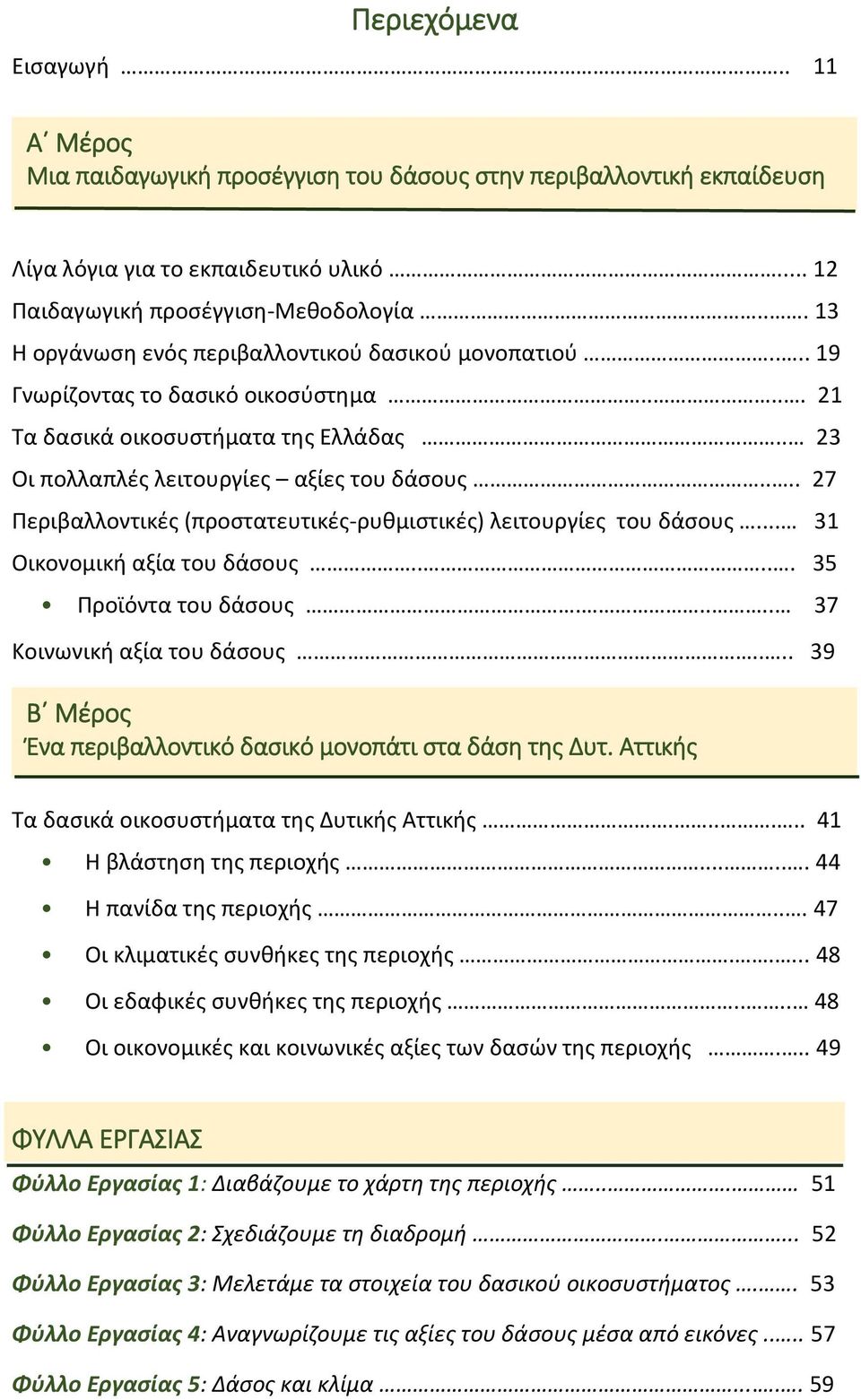 .. 13 Η οργάνωση ενός περιβαλλοντικού δασικού μονοπατιού.... 19 Γνωρίζοντας το δασικό οικοσύστημα..... 21 Τα δασικά οικοσυστήματα της Ελλάδας.. 23 Οι πολλαπλές λειτουργίες αξίες του δάσους.