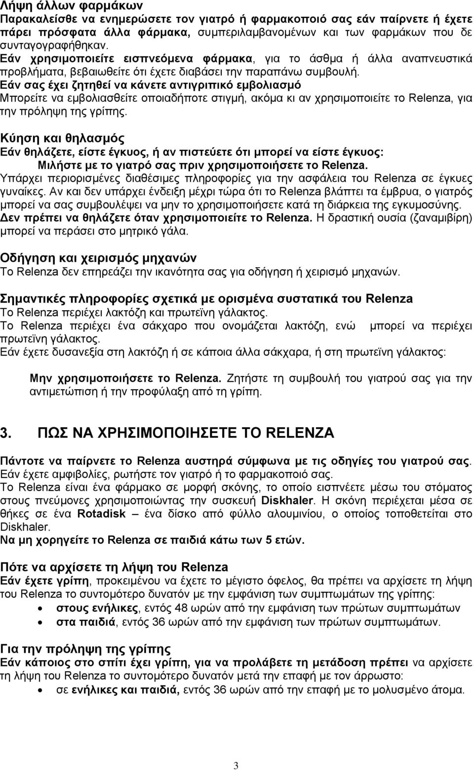 Εάν σας έχει ζητηθεί να κάνετε αντιγριπικό εμβολιασμό Μπορείτε να εμβολιασθείτε οποιαδήποτε στιγμή, ακόμα κι αν χρησιμοποιείτε το Relenza, για την πρόληψη της γρίπης.