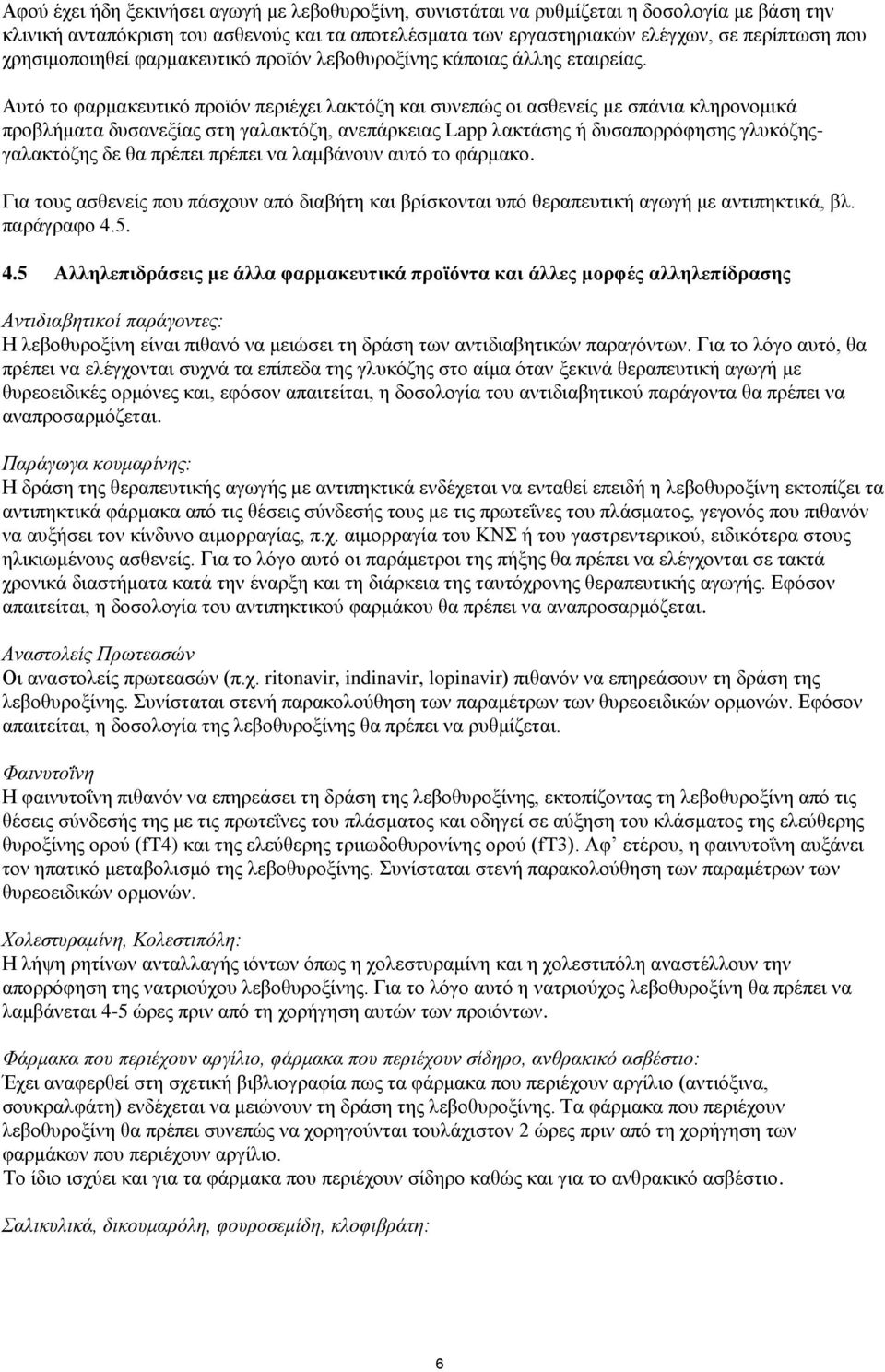 Αυτό το φαρμακευτικό προϊόν περιέχει λακτόζη και συνεπώς οι ασθενείς με σπάνια κληρονομικά προβλήματα δυσανεξίας στη γαλακτόζη, ανεπάρκειας Lapp λακτάσης ή δυσαπορρόφησης γλυκόζηςγαλακτόζης δε θα