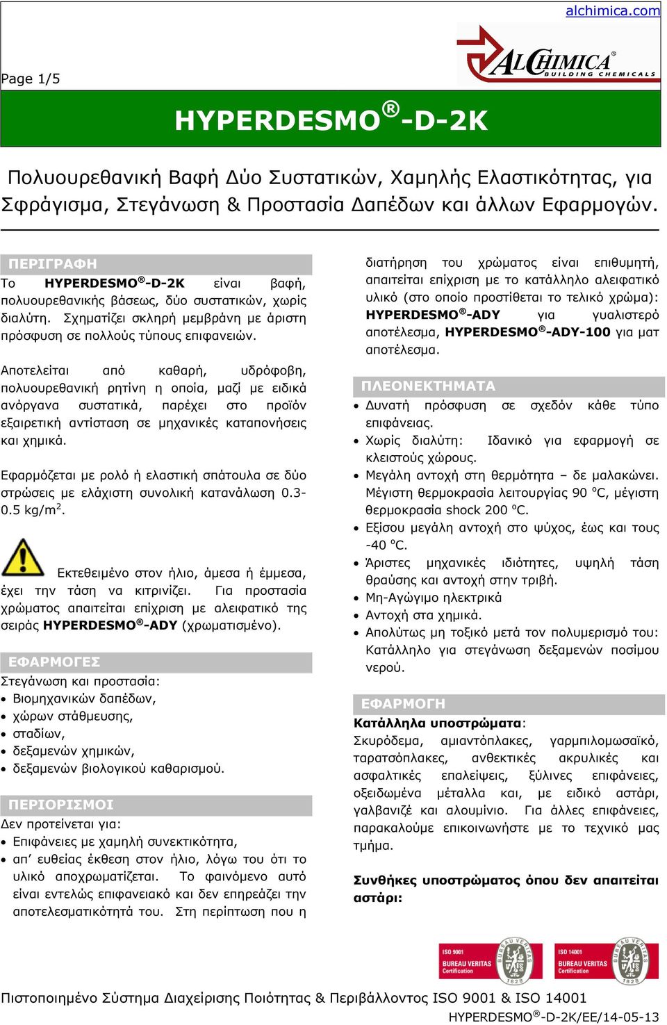 Αποτελείται από καθαρή, υδρόφοβη, πολυουρεθανική ρητίνη η οποία, µαζί µε ειδικά ανόργανα συστατικά, παρέχει στο προϊόν εξαιρετική αντίσταση σε µηχανικές καταπονήσεις και χηµικά.