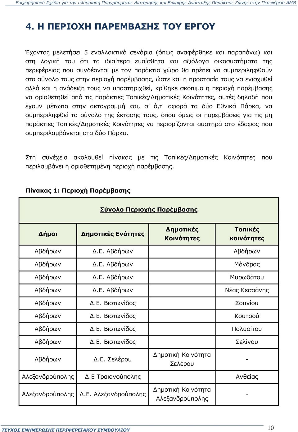 περιοχή παρέμβασης να οριοθετηθεί από τις παράκτιες Τοπικές/Δημοτικές Κοινότητες, αυτές δηλαδή που έχουν μέτωπο στην ακτογραμμή και, σ ό,τι αφορά τα δύο Εθνικά Πάρκα, να συμπεριληφθεί το σύνολο της