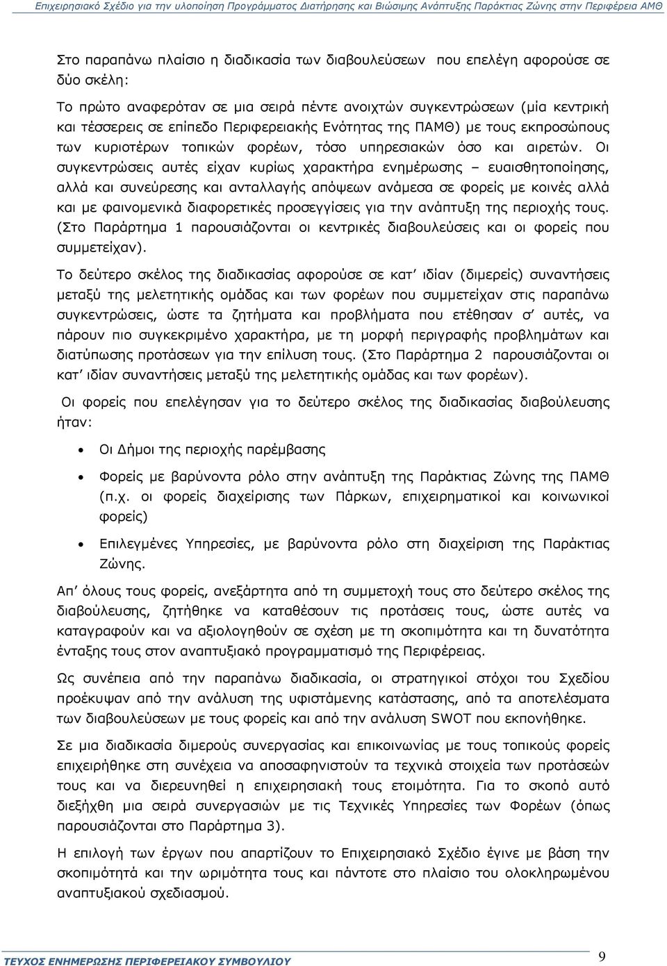 Οι συγκεντρώσεις αυτές είχαν κυρίως χαρακτήρα ενημέρωσης ευαισθητοποίησης, αλλά και συνεύρεσης και ανταλλαγής απόψεων ανάμεσα σε φορείς με κοινές αλλά και με φαινομενικά διαφορετικές προσεγγίσεις για