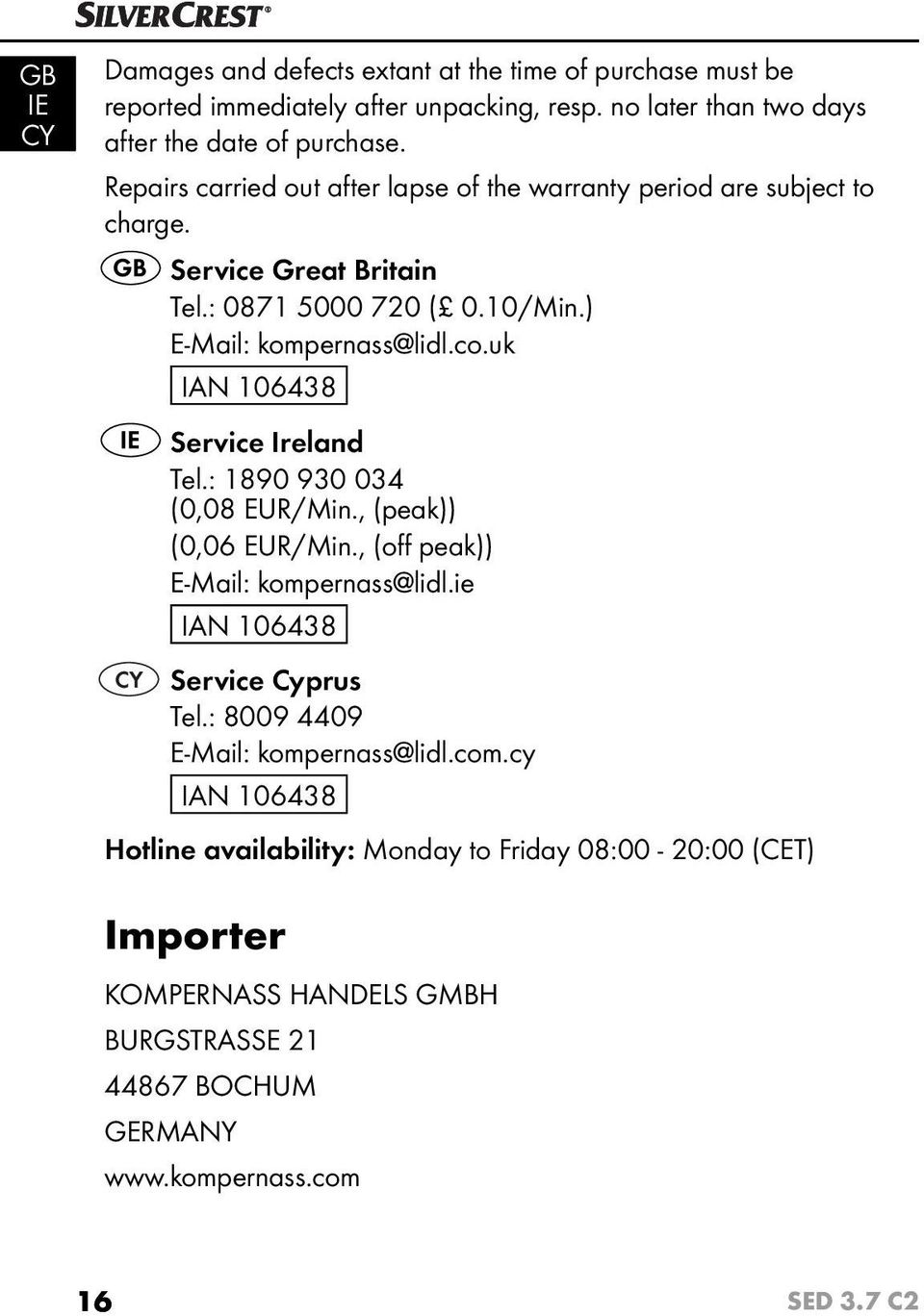 uk IAN 106438 Service Ireland Tel.: 1890 930 034 (0,08 EUR/Min., (peak)) (0,06 EUR/Min., (off peak)) E-Mail: kompernass@lidl.ie IAN 106438 Service Cyprus Tel.