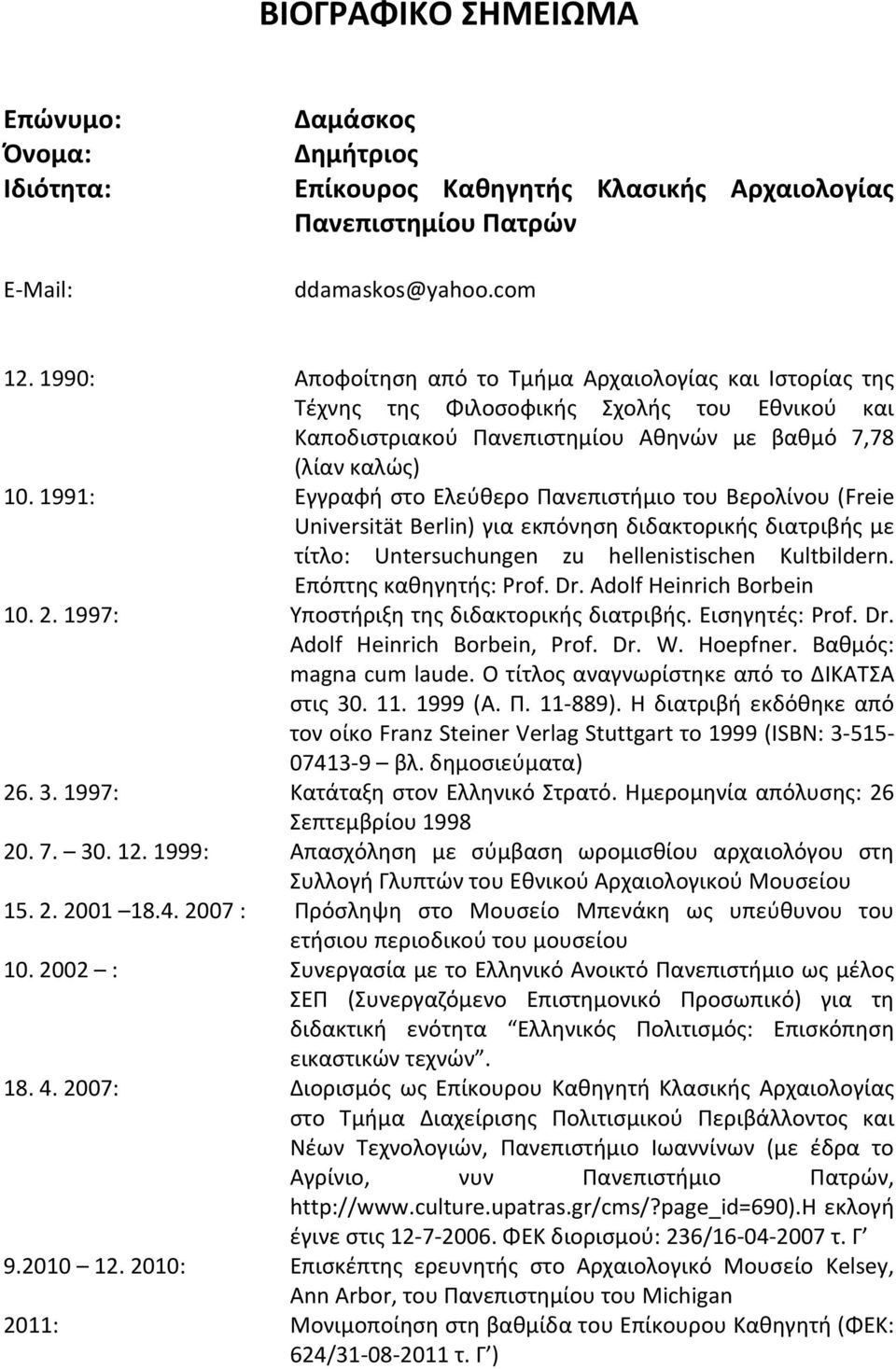 1991: Eγγραφή στο Eλεύθερο Πανεπιστήμιο του Bερολίνου (Freie Universität Berlin) για εκπόνηση διδακτορικής διατριβής με τίτλο: Untersuchungen zu hellenistischen Kultbildern. Eπόπτης καθηγητής: Prof.