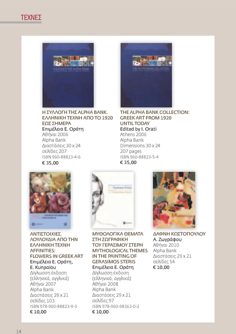 Orati Athens 2006 Dimensions 30 x 24 207 pages ISBN 960-88823-5-4 35,00 ΑΝΤΙΣΤΟΙΧΙΕΣ. ΛΟΥΛΟΥΔΙΑ ΑΠΟ ΤΗΝ ΕΛΛΗΝΙΚΗ ΤΕΧΝΗ AFFINITIES: FLOWERS IN GREEK ART Επιμέλεια Ε. Οράτη, Ε.