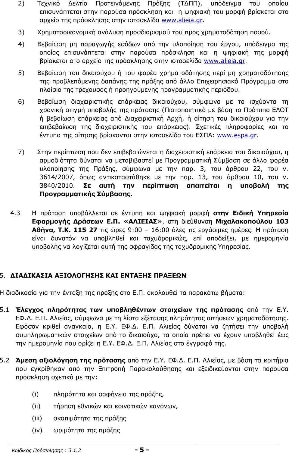 4) Βεβαίωση μη παραγωγής εσόδων από την υλοποίηση του έργου, υπόδειγμα της οποίας επισυνάπτεται στην παρούσα πρόσκληση και η ψηφιακή της μορφή βρίσκεται στο αρχείο της πρόσκλησης στην ιστοσελίδα www.