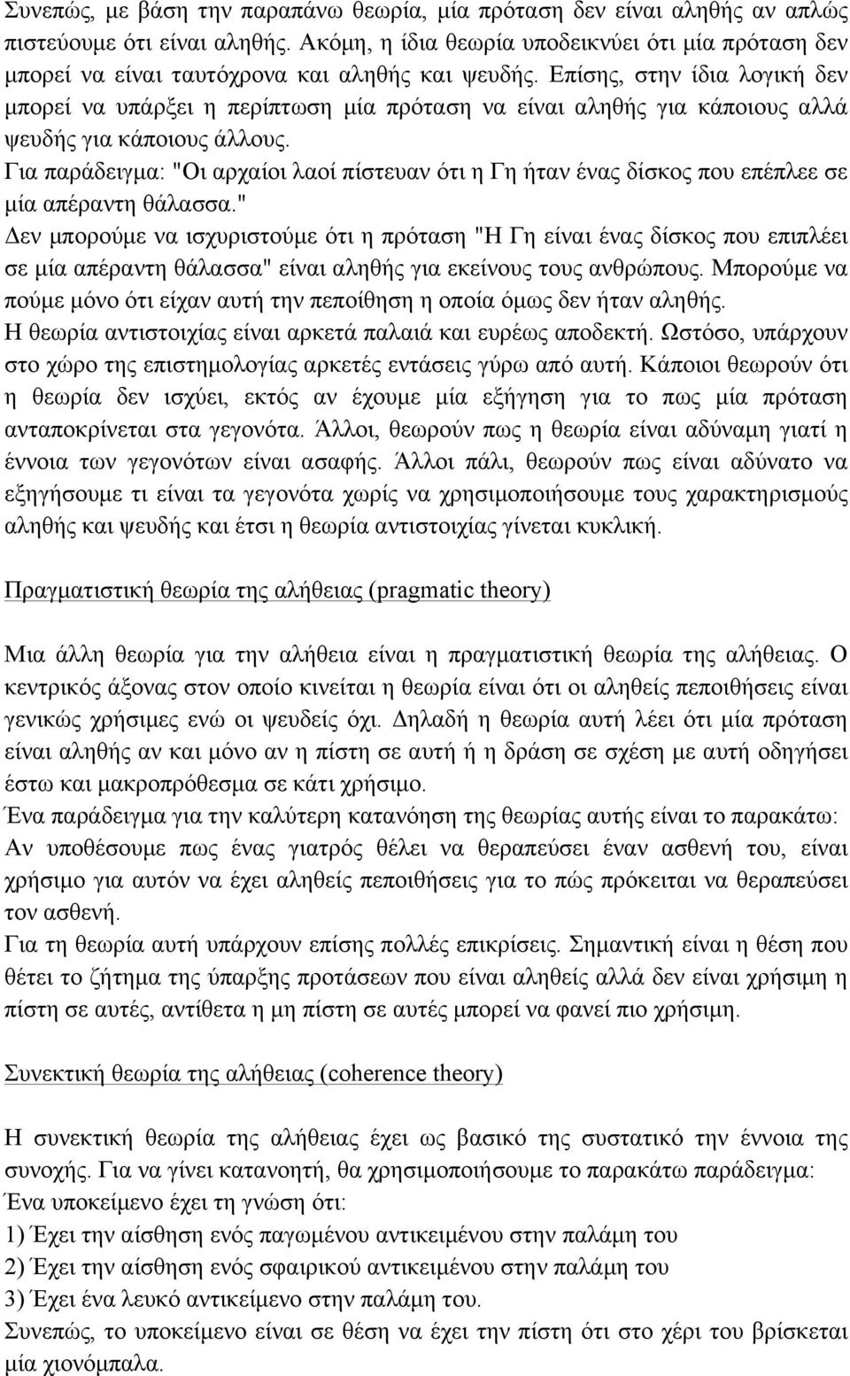 Επίσης, στην ίδια λογική δεν µπορεί να υπάρξει η περίπτωση µία πρόταση να είναι αληθής για κάποιους αλλά ψευδής για κάποιους άλλους.