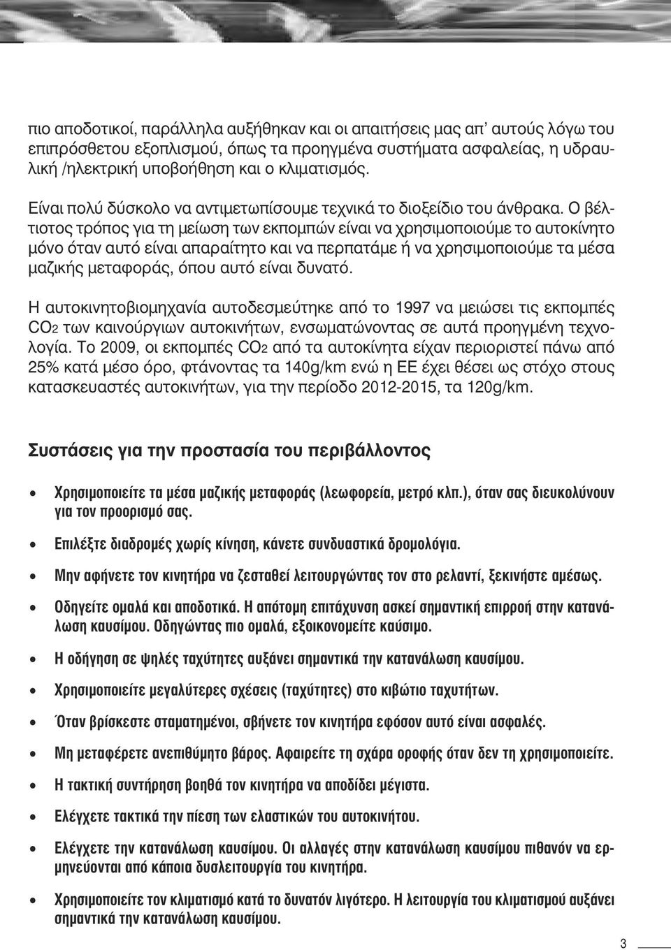 Ο βέλτιοτος τρόπος για τη μείωση των εκπομπών είναι να χρησιμοποιούμε το αυτοκίνητο μόνο όταν αυτό είναι απαραίτητο και να περπατάμε ή να χρησιμοποιούμε τα μέσα μαζικής μεταφοράς, όπου αυτό είναι