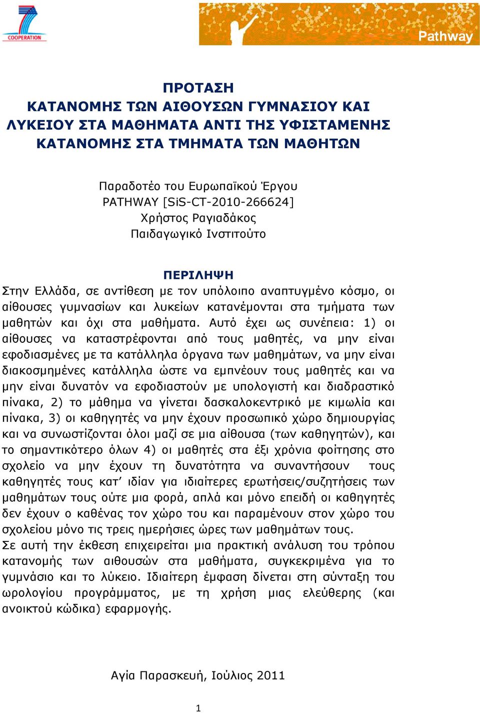 Αυτό έχει ως συνέπεια: 1) οι αίθουσες να καταστρέφονται από τους μαθητές, να μην είναι εφοδιασμένες με τα κατάλληλα όργανα των μαθημάτων, να μην είναι διακοσμημένες κατάλληλα ώστε να εμπνέουν τους