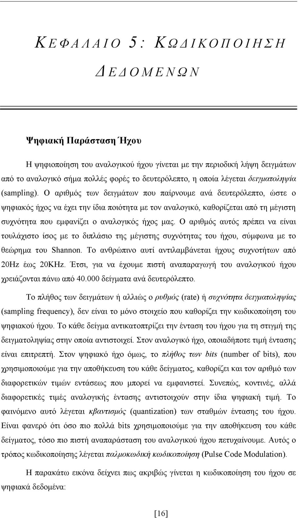 Ο αριθμός των δειγμάτων που παίρνουμε ανά δευτερόλεπτο, ώστε ο ψηφιακός ήχος να έχει την ίδια ποιότητα με τον αναλογικό, καθορίζεται από τη μέγιστη συχνότητα που εμφανίζει ο αναλογικός ήχος μας.