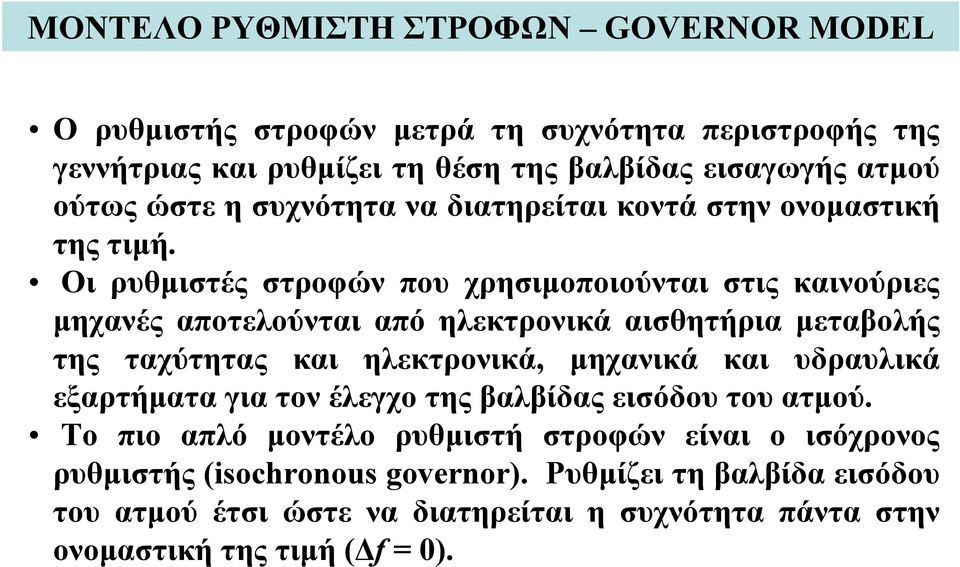 Οι ρυθμιστές στροφών που χρησιμοποιούνται στις καινούριες μηχανές αποτελούνται από ηλεκτρονικά αισθητήρια μεταβολής της ταχύτητας και ηλεκτρονικά, μηχανικά και