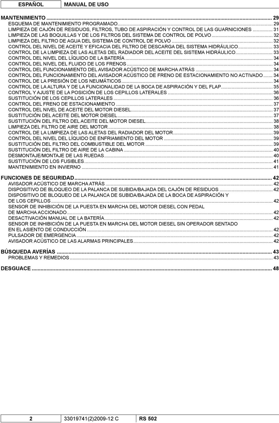 .. 32 CONTROL DEL NIVEL DE ACEITE Y EFICACIA DEL FILTRO DE DESCARGA DEL SISTEMA HIDRÁULICO... 33 CONTROL DE LA LIMPIEZA DE LAS ALETAS DEL RADIADOR DEL ACEITE DEL SISTEMA HIDRÁULICO.