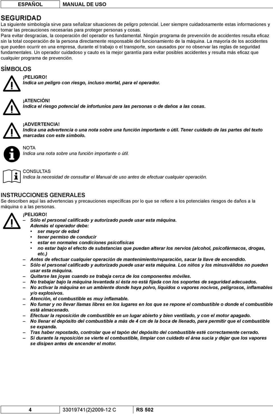Ningún programa de prevención de accidentes resulta efi caz sin la total cooperación de la persona directamente responsable del funcionamiento de la máquina.