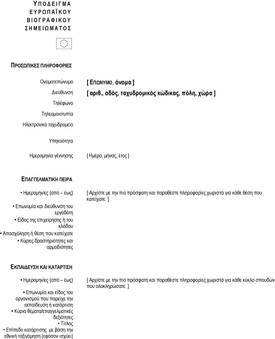 διεύθυνση του εργοδότη Είδος της επιχείρησης ή του κλάδου Απασχόληση ή θέση που κατείχατε Κύριες δραστηριότητες και αρµοδιότητες [ Αρχίστε µε την πιο πρόσφατη και παραθέστε πληροφορίες χωριστά για