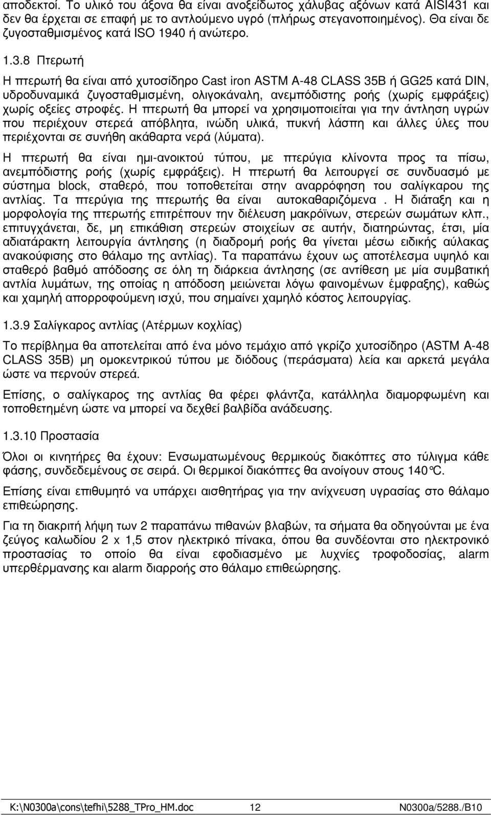 8 Πτερωτή Η πτερωτή θα είναι από χυτοσίδηρο Cast iron ASTM A-48 CLASS 35B ή GG25 κατά DIN, υδροδυναµικά ζυγοσταθµισµένη, ολιγοκάναλη, ανεµπόδιστης ροής (χωρίς εµφράξεις) χωρίς οξείες στροφές.