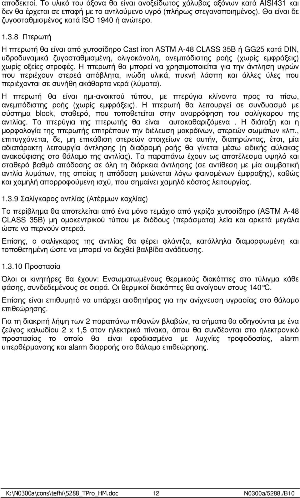 8 Πτερωτή Η πτερωτή θα είναι από χυτοσίδηρο Cast iron ASTM A-48 CLASS 35B ή GG25 κατά DIN, υδροδυναµικά ζυγοσταθµισµένη, ολιγοκάναλη, ανεµπόδιστης ροής (χωρίς εµφράξεις) χωρίς οξείες στροφές.