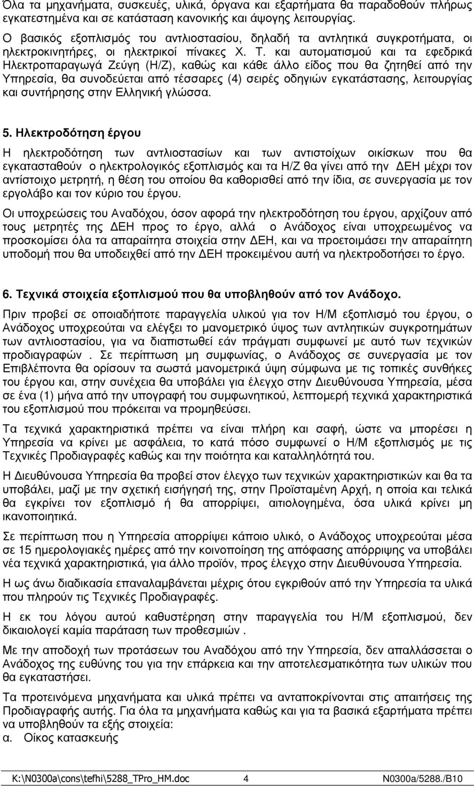 και αυτοµατισµού και τα εφεδρικά Ηλεκτροπαραγωγά Ζεύγη (Η/Ζ), καθώς και κάθε άλλο είδος που θα ζητηθεί από την Υπηρεσία, θα συνοδεύεται από τέσσαρες (4) σειρές οδηγιών εγκατάστασης, λειτουργίας και